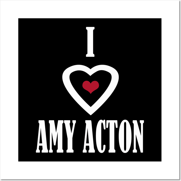 i love amy acton Wall Art by Elegance14